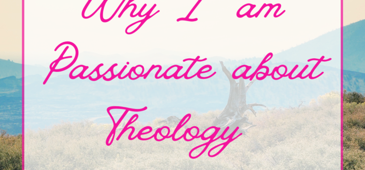 Why I am Passionate about Theology