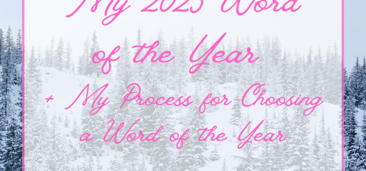 My 2025 Word of the Year + My Process for Choosing a Word of the Year